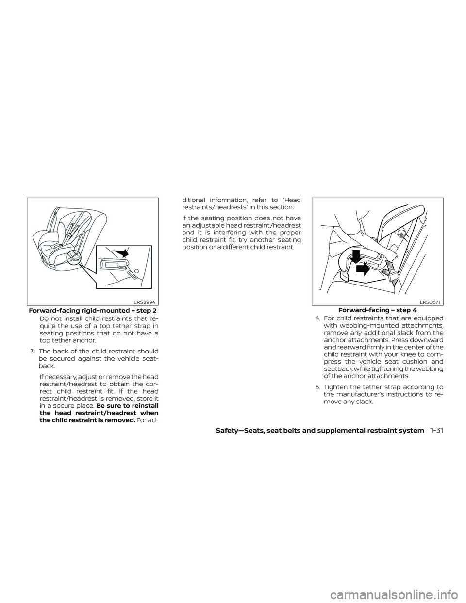 NISSAN VERSA SEDAN 2019 Owner´s Manual Do not install child restraints that re-
quire the use of a top tether strap in
seating positions that do not have a
top tether anchor.
3. The back of the child restraint should be secured against the NISSAN VERSA SEDAN 2019 Owner´s Manual Do not install child restraints that re-
quire the use of a top tether strap in
seating positions that do not have a
top tether anchor.
3. The back of the child restraint should be secured against the