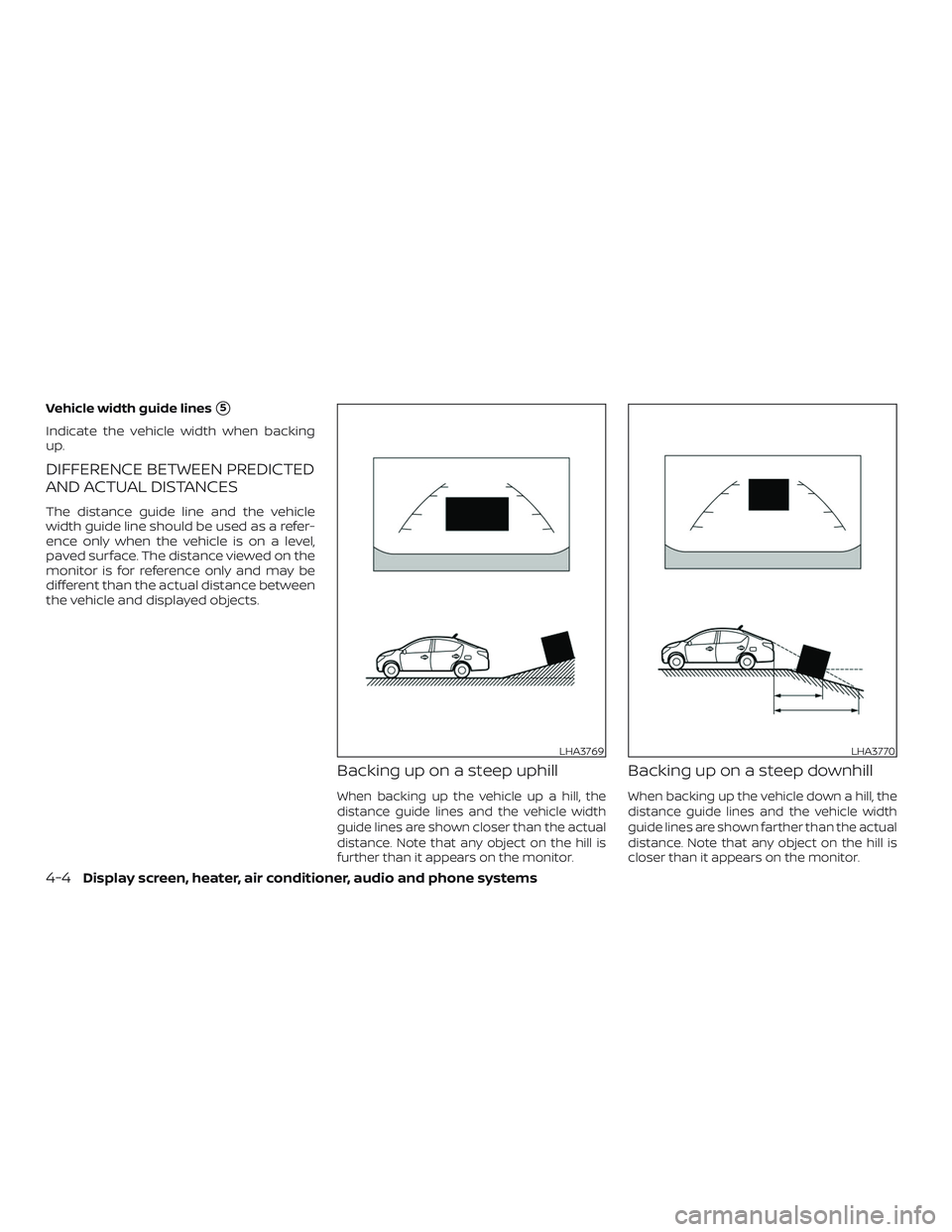 NISSAN VERSA SEDAN 2018 Owner´s Manual Vehicle width guide lines5
Indicate the vehicle width when backing
up.
DIFFERENCE BETWEEN PREDICTED
AND ACTUAL DISTANCES
The distance guide line and the vehicle
width guide line should be used as a r NISSAN VERSA SEDAN 2018 Owner´s Manual Vehicle width guide lines5
Indicate the vehicle width when backing
up.
DIFFERENCE BETWEEN PREDICTED
AND ACTUAL DISTANCES
The distance guide line and the vehicle
width guide line should be used as a r
