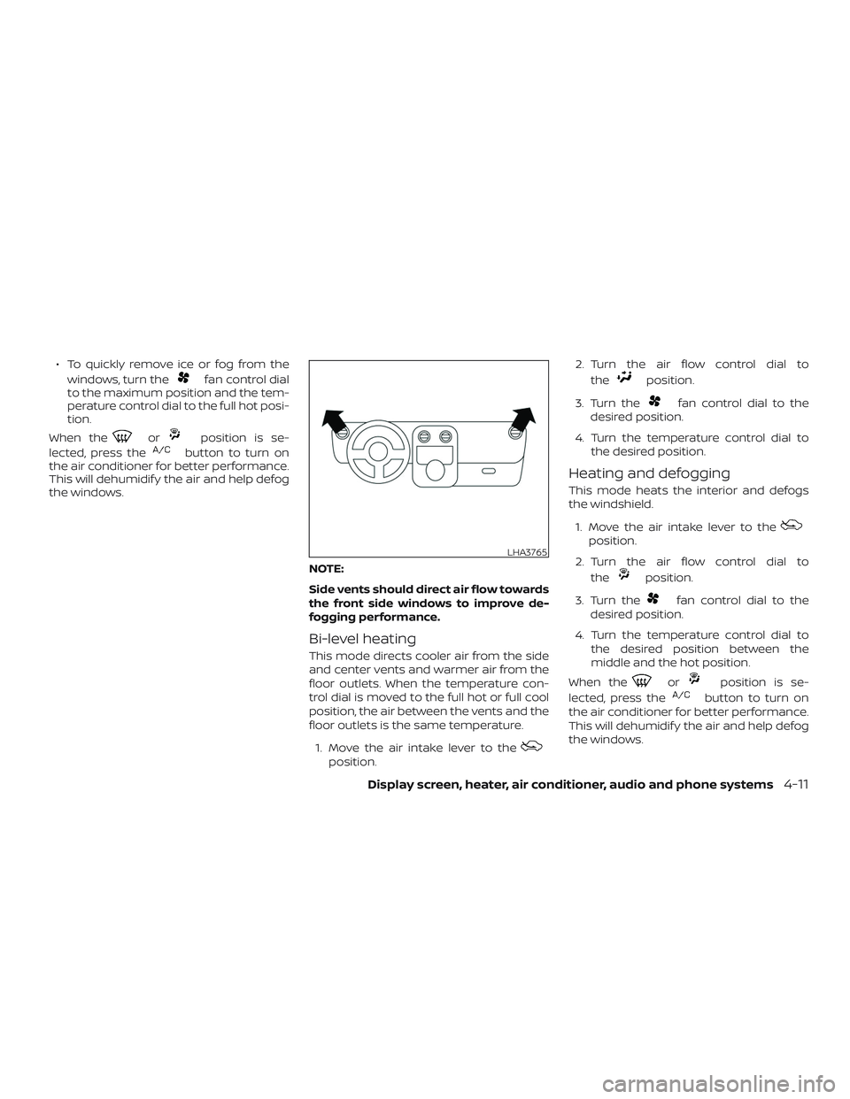 NISSAN VERSA SEDAN 2018 Owner´s Manual ∙ To quickly remove ice or fog from the
windows, turn the
fan control dial
to the maximum position and the tem-
perature control dial to the full hot posi-
tion.
When the
orposition is se-
lected, p NISSAN VERSA SEDAN 2018 Owner´s Manual ∙ To quickly remove ice or fog from the
windows, turn the
fan control dial
to the maximum position and the tem-
perature control dial to the full hot posi-
tion.
When the
orposition is se-
lected, p