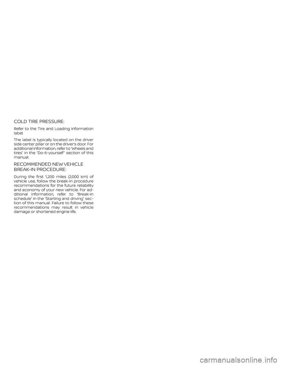 NISSAN VERSA SEDAN 2018  Owner´s Manual COLD TIRE PRESSURE:
Refer to the Tire and Loading Information
label.
The label is typically located on the driver
side center pillar or on the driver’s door. For
additional information, refer to “