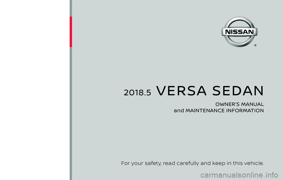 NISSAN VERSA SEDAN 2018  Owner´s Manual 2018.5  VERSA SEDAN
OWNER’S MANUAL 
and MAINTENANCE INFORMATION
For your safety, read carefully and keep in this vehicle. 