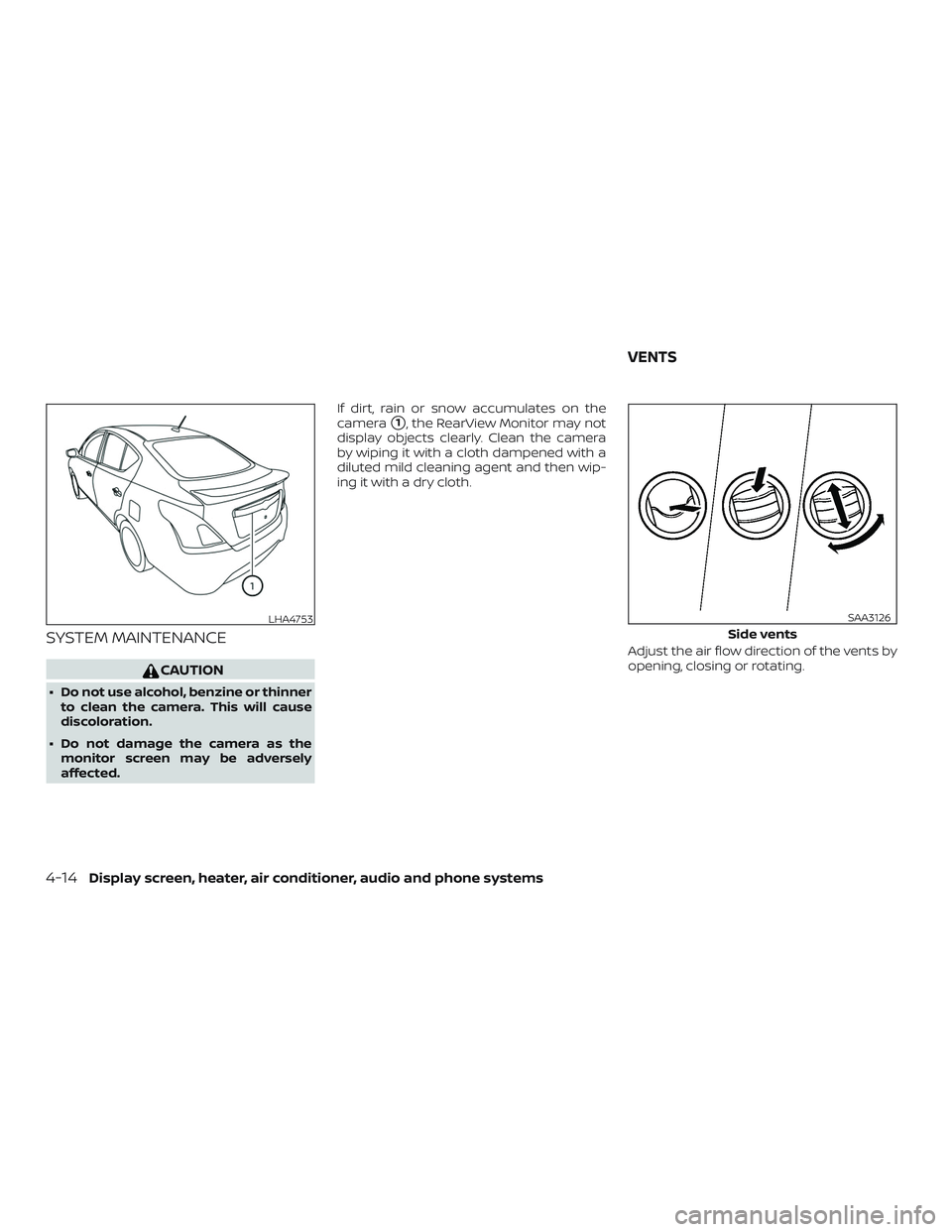 NISSAN VERSA SEDAN 2018  Owner´s Manual SYSTEM MAINTENANCE
CAUTION
∙ Do not use alcohol, benzine or thinnerto clean the camera. This will cause
discoloration.
∙ Do not damage the camera as the monitor screen may be adversely
affected. I