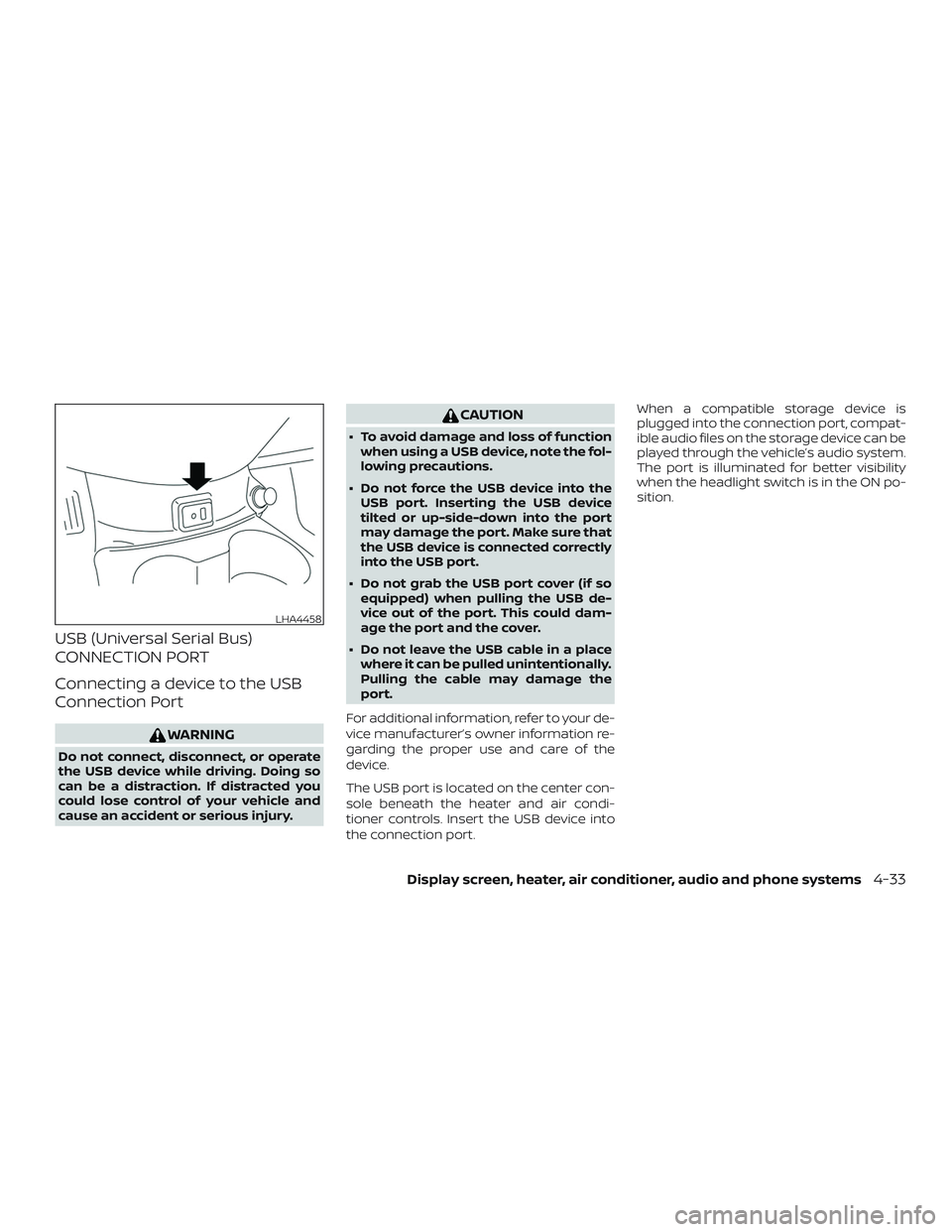 NISSAN VERSA SEDAN 2018  Owner´s Manual USB (Universal Serial Bus)
CONNECTION PORT
Connecting a device to the USB
Connection Port
WARNING
Do not connect, disconnect, or operate
the USB device while driving. Doing so
can be a distraction. If