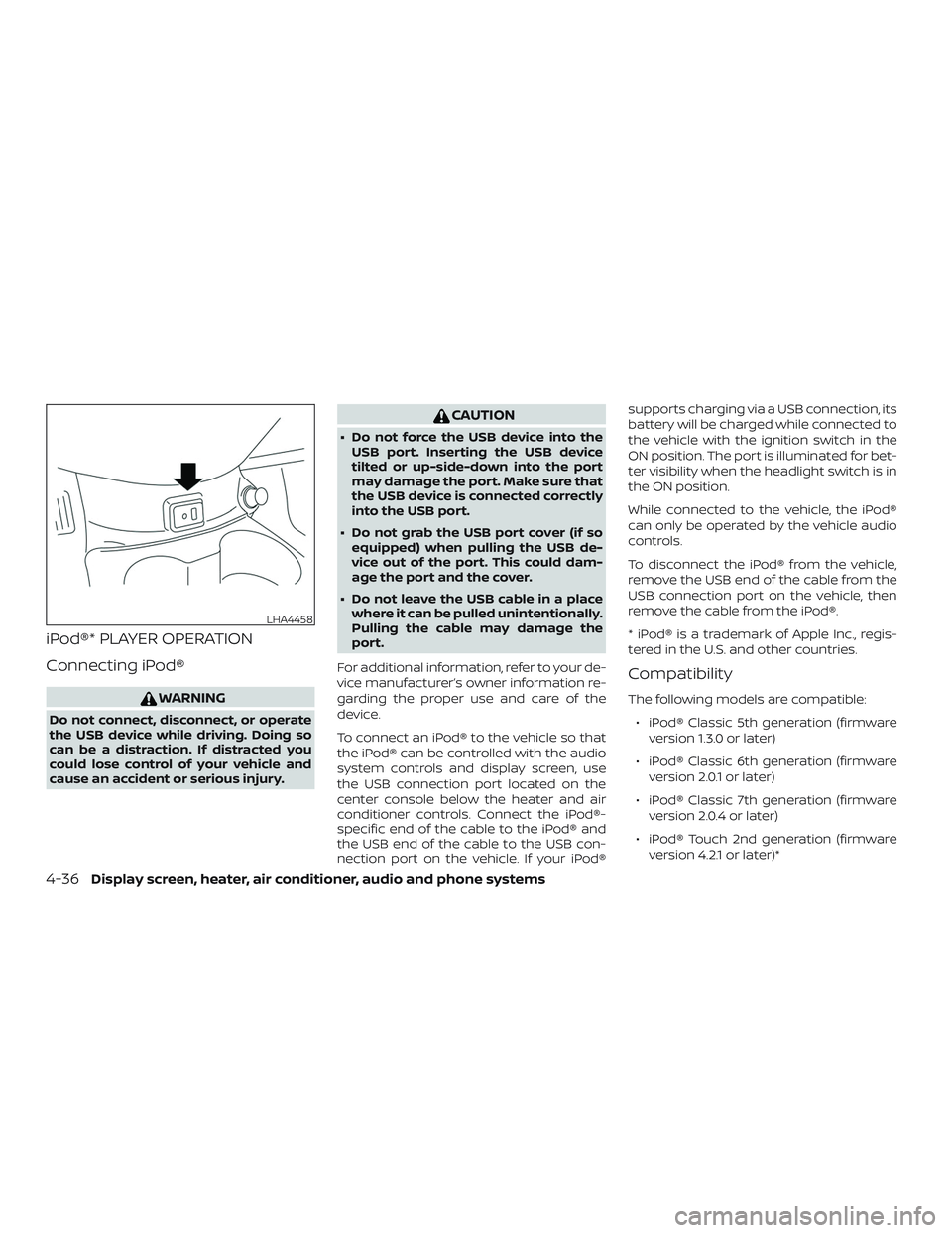 NISSAN VERSA SEDAN 2018  Owner´s Manual iPod®* PLAYER OPERATION
Connecting iPod®
WARNING
Do not connect, disconnect, or operate
the USB device while driving. Doing so
can be a distraction. If distracted you
could lose control of your vehi