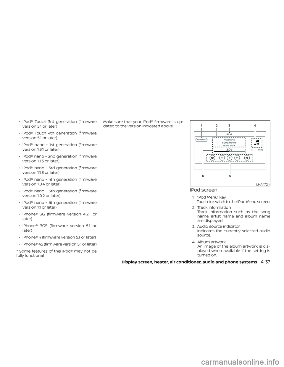 NISSAN VERSA SEDAN 2018  Owner´s Manual ∙ iPod® Touch 3rd generation (firmwareversion 5.1 or later)
∙ iPod® Touch 4th generation (firmware version 5.1 or later)
∙ iPod® nano - 1st generation (firmware version 1.3.1 or later)
∙ iP