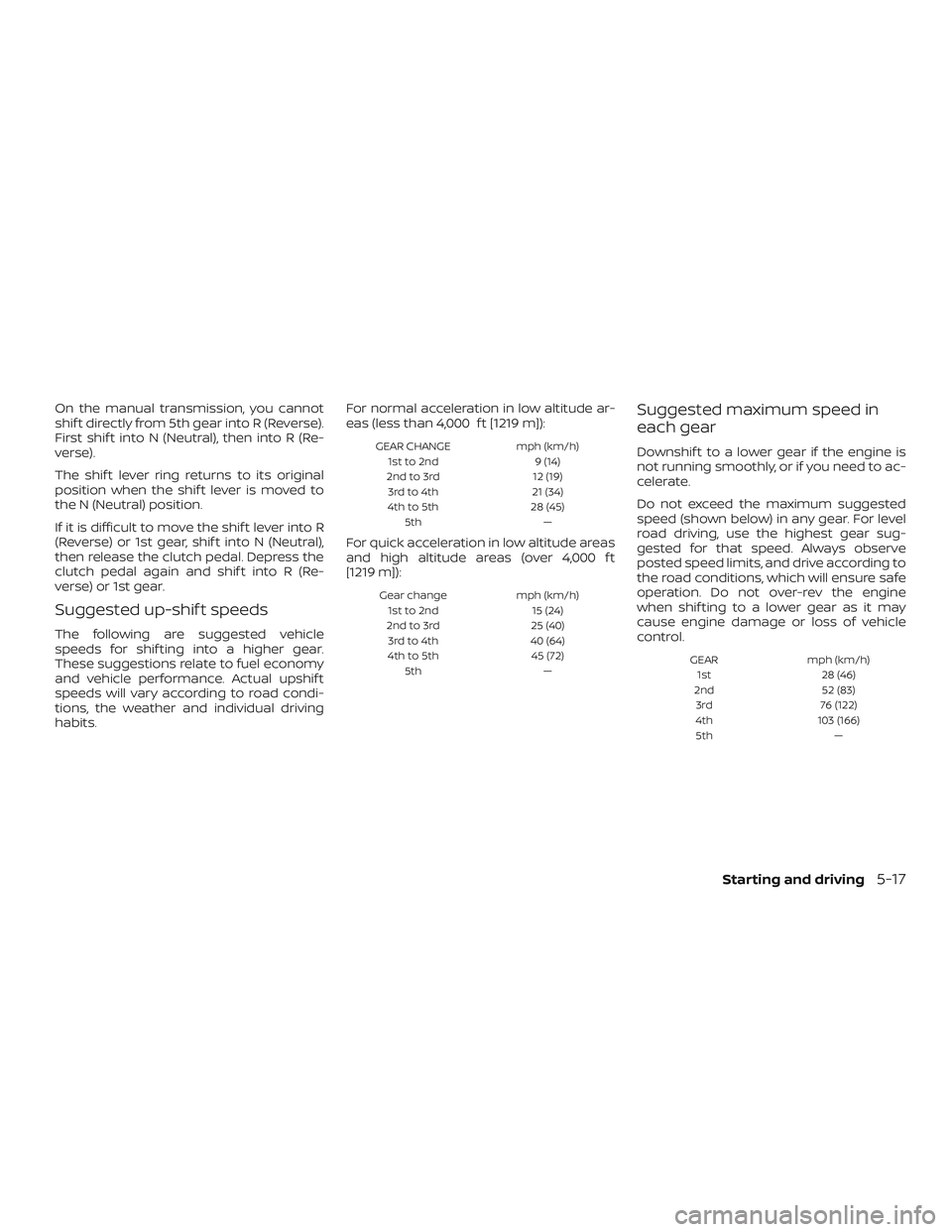 NISSAN VERSA SEDAN 2018 Owner´s Manual On the manual transmission, you cannot
shif t directly from 5th gear into R (Reverse).
First shif t into N (Neutral), then into R (Re-
verse).
The shif t lever ring returns to its original
position wh NISSAN VERSA SEDAN 2018 Owner´s Manual On the manual transmission, you cannot
shif t directly from 5th gear into R (Reverse).
First shif t into N (Neutral), then into R (Re-
verse).
The shif t lever ring returns to its original
position wh