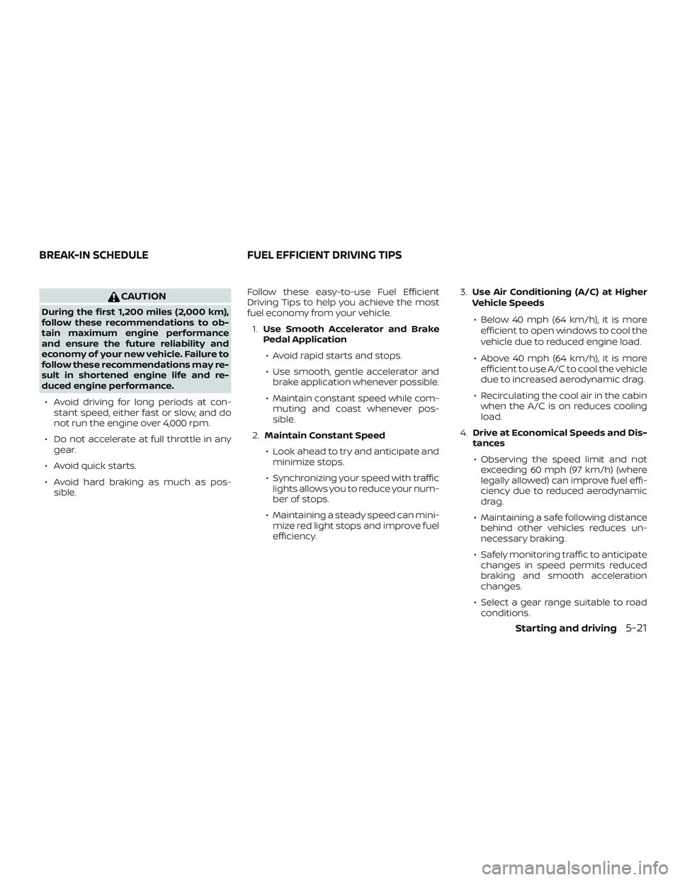 NISSAN VERSA SEDAN 2018 Owner´s Manual CAUTION
During the first 1,200 miles (2,000 km),
follow these recommendations to ob-
tain maximum engine performance
and ensure the future reliability and
economy of your new vehicle. Failure to
follo NISSAN VERSA SEDAN 2018 Owner´s Manual CAUTION
During the first 1,200 miles (2,000 km),
follow these recommendations to ob-
tain maximum engine performance
and ensure the future reliability and
economy of your new vehicle. Failure to
follo