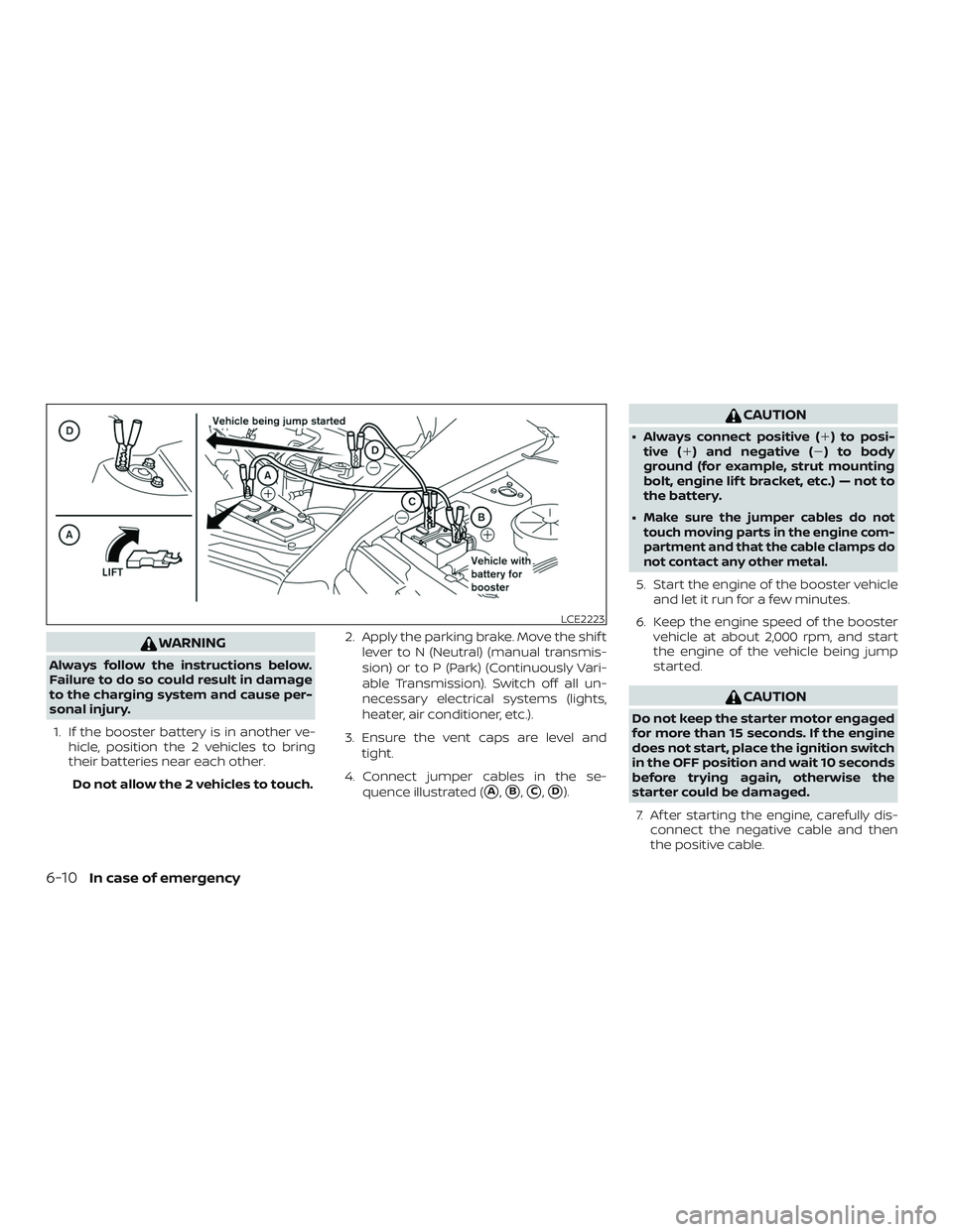 NISSAN VERSA SEDAN 2018 Owner´s Manual WARNING
Always follow the instructions below.
Failure to do so could result in damage
to the charging system and cause per-
sonal injury.1. If the booster battery is in another ve- hicle, position the NISSAN VERSA SEDAN 2018 Owner´s Manual WARNING
Always follow the instructions below.
Failure to do so could result in damage
to the charging system and cause per-
sonal injury.1. If the booster battery is in another ve- hicle, position the
