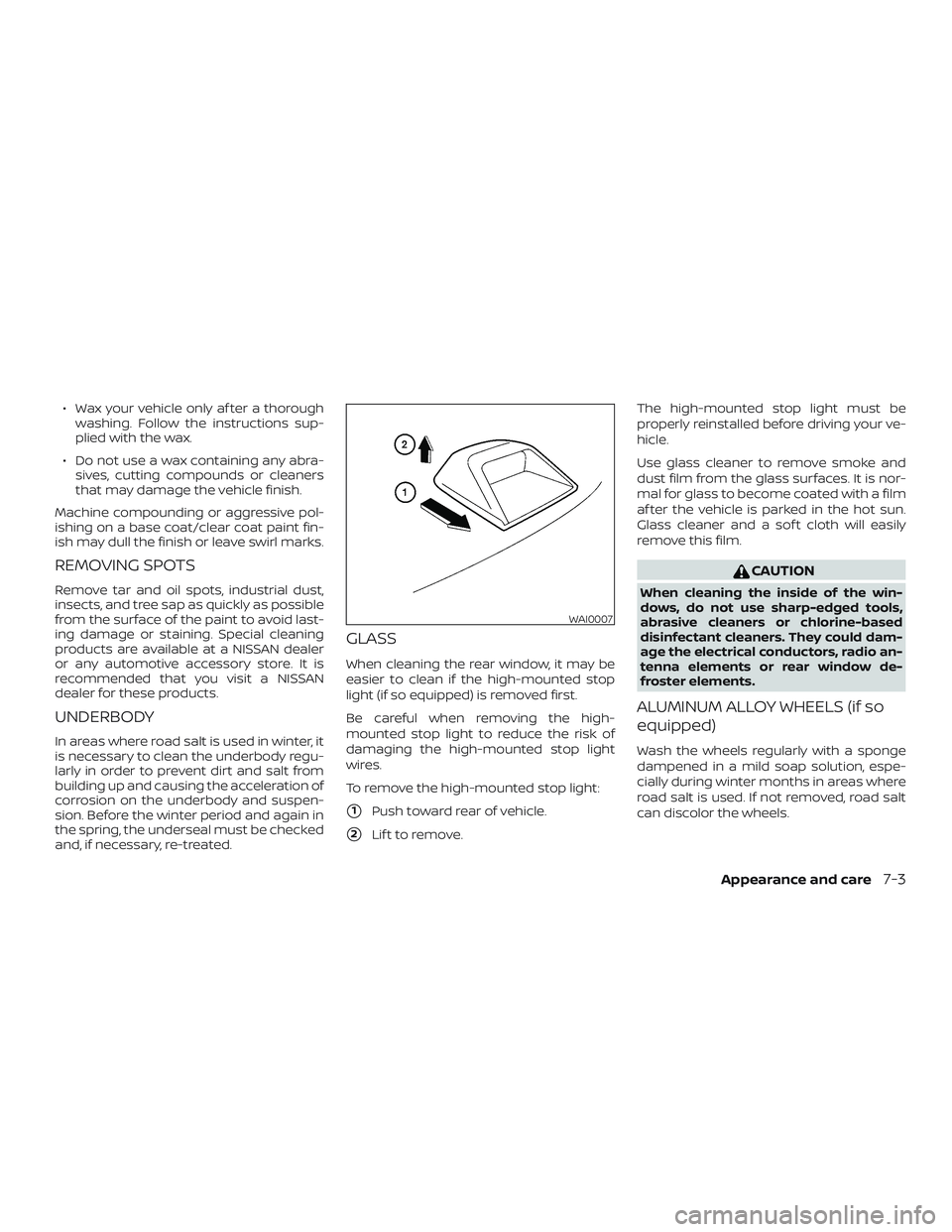 NISSAN VERSA SEDAN 2018  Owner´s Manual ∙ Wax your vehicle only af ter a thoroughwashing. Follow the instructions sup-
plied with the wax.
∙ Do not use a wax containing any abra- sives, cutting compounds or cleaners
that may damage the 