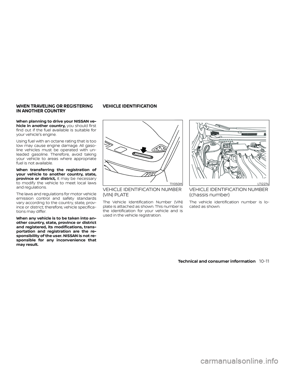 NISSAN VERSA SEDAN 2018  Owner´s Manual When planning to drive your NISSAN ve-
hicle in another country,you should first
find out if the fuel available is suitable for
your vehicle's engine.
Using fuel with an octane rating that is too
