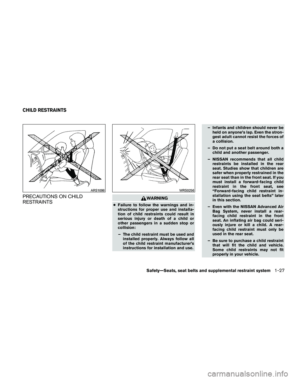 NISSAN XTERRA 2010  Owner´s Manual PRECAUTIONS ON CHILD
RESTRAINTSWARNING
●Failure to follow the warnings and in-
structions for proper use and installa-
tion of child restraints could result in
serious injury or death of a child or
