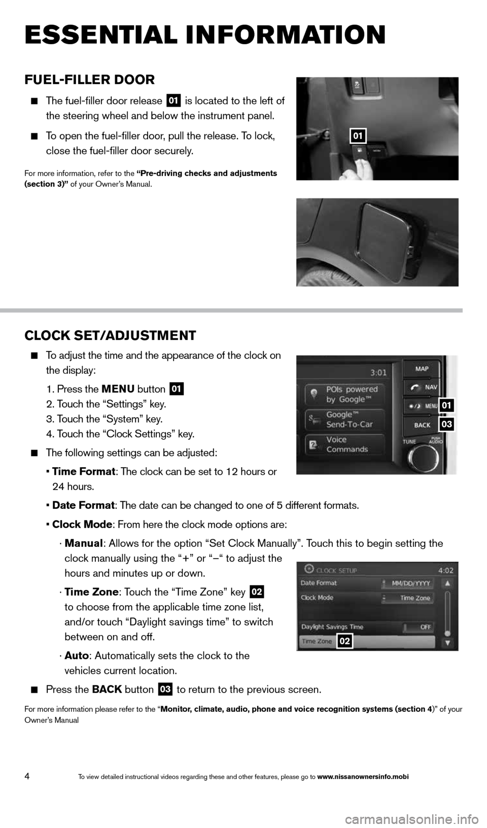 NISSAN VERSA SEDAN 2014 2.G Quick Reference Guide 4
esse Ntial i Nfor matio N
Fuel-Filler D oor
The fuel-filler door release
01 is located to the left of
the steering wheel and below the instrument panel.
To open the fuel-filler door, pu NISSAN VERSA SEDAN 2014 2.G Quick Reference Guide 4
esse Ntial i Nfor matio N
Fuel-Filler D oor
The fuel-filler door release
01 is located to the left of
the steering wheel and below the instrument panel.
To open the fuel-filler door, pu