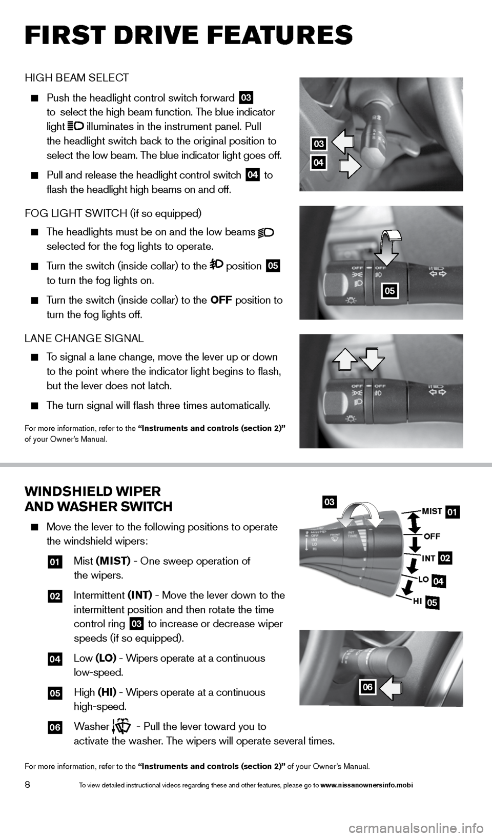 NISSAN VERSA SEDAN 2014 2.G Quick Reference Guide 8
first drive features
wiNDShiel D wiPer
aND waS her SwiTCh
Move the lever to the following positions to operate
the windshield wipers:
01 Mist (MiST) - One sweep operation of
the wi NISSAN VERSA SEDAN 2014 2.G Quick Reference Guide 8
first drive features
wiNDShiel D wiPer
aND waS her SwiTCh
Move the lever to the following positions to operate
the windshield wipers:
01 Mist (MiST) - One sweep operation of
the wi