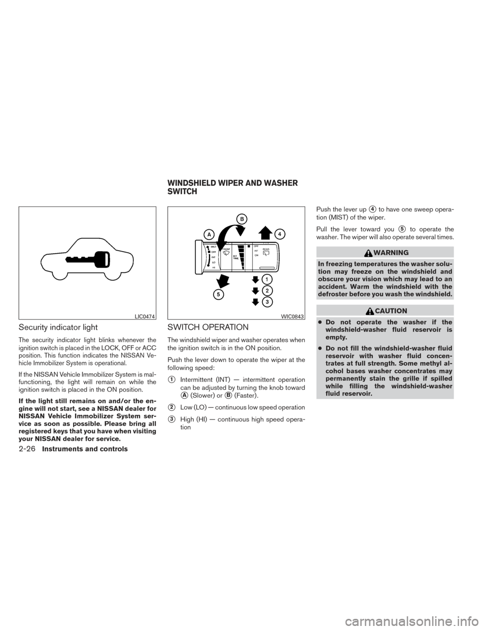 NISSAN XTERRA 2014 N50 / 2.G Owners Manual Security indicator light
The security indicator light blinks whenever the
ignition switch is placed in the LOCK, OFF or ACC
position. This function indicates the NISSAN Ve-
hicle Immobilizer System is