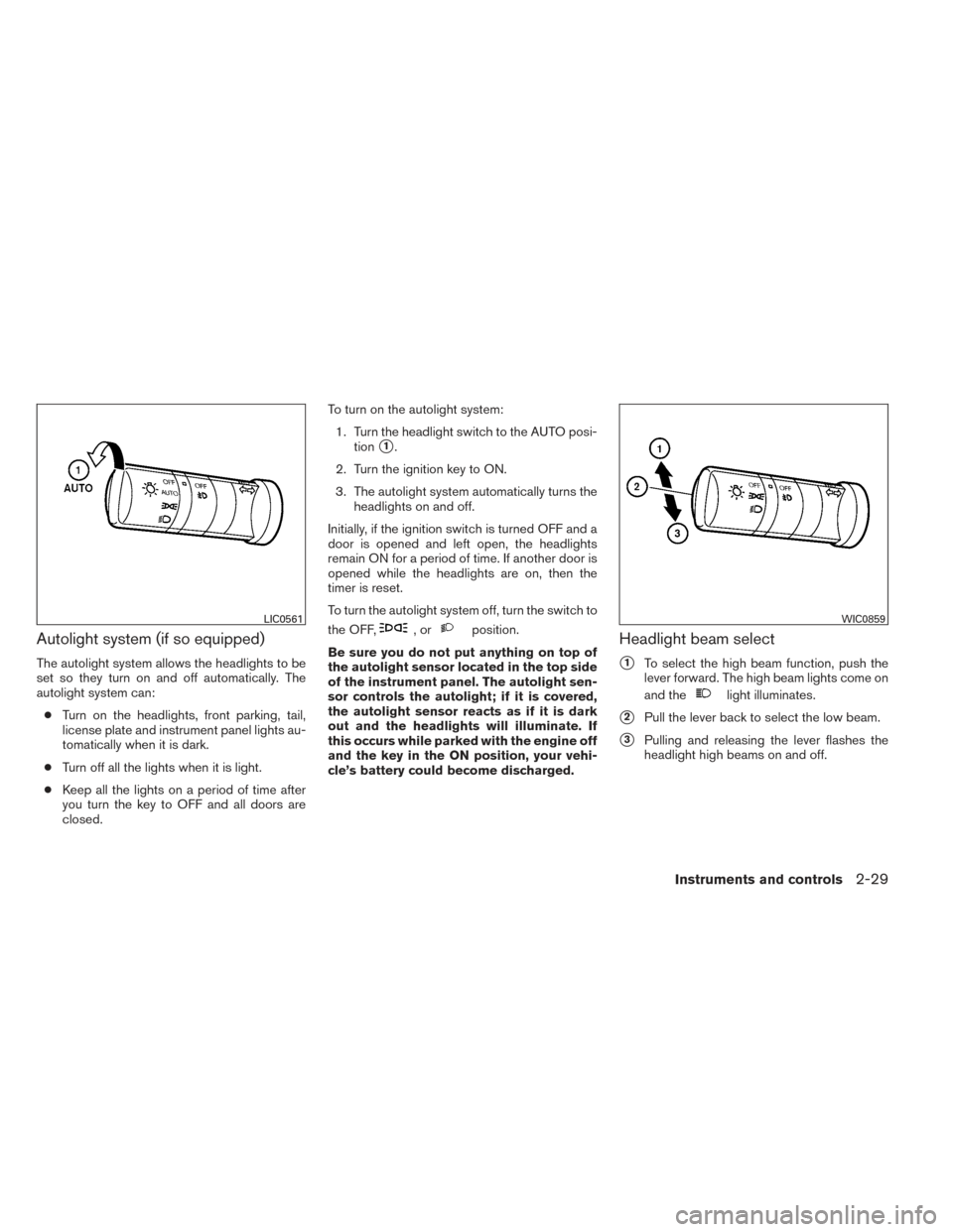 NISSAN XTERRA 2014 N50 / 2.G Owners Manual Autolight system (if so equipped)
The autolight system allows the headlights to be
set so they turn on and off automatically. The
autolight system can:● Turn on the headlights, front parking, tail,
