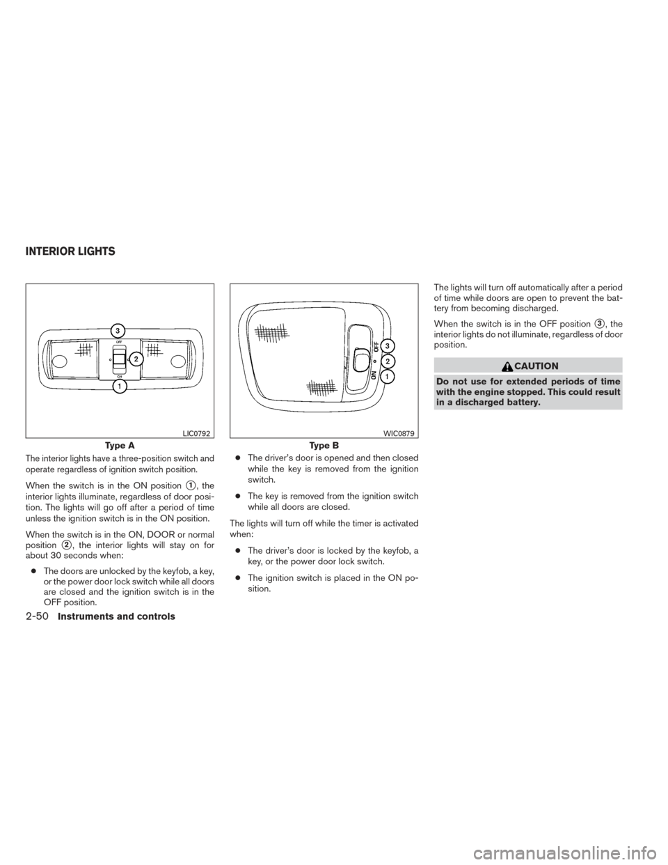 NISSAN XTERRA 2014 N50 / 2.G Owners Manual The interior lights have a three-position switch and
operate regardless of ignition switch position.
When the switch is in the ON position1, the
interior lights illuminate, regardless of door posi-
t NISSAN XTERRA 2014 N50 / 2.G Owners Manual The interior lights have a three-position switch and
operate regardless of ignition switch position.
When the switch is in the ON position1, the
interior lights illuminate, regardless of door posi-
t