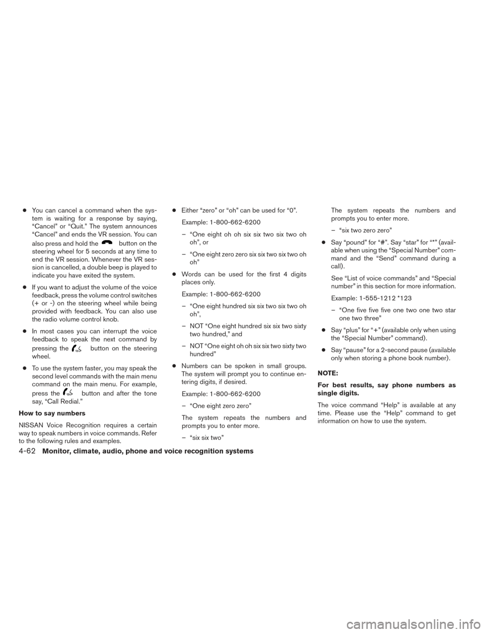 NISSAN XTERRA 2014 N50 / 2.G Owners Manual ●You can cancel a command when the sys-
tem is waiting for a response by saying,
“Cancel” or “Quit.” The system announces
“Cancel” and ends the VR session. You can
also press and hold th
