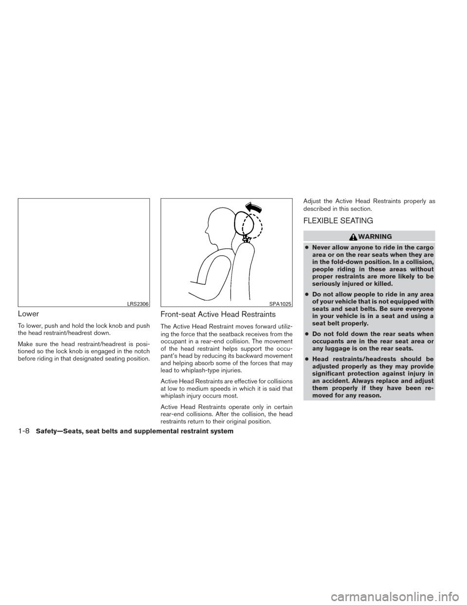 NISSAN XTERRA 2014 N50 / 2.G Owners Manual Lower
To lower, push and hold the lock knob and push
the head restraint/headrest down.
Make sure the head restraint/headrest is posi-
tioned so the lock knob is engaged in the notch
before riding in t NISSAN XTERRA 2014 N50 / 2.G Owners Manual Lower
To lower, push and hold the lock knob and push
the head restraint/headrest down.
Make sure the head restraint/headrest is posi-
tioned so the lock knob is engaged in the notch
before riding in t