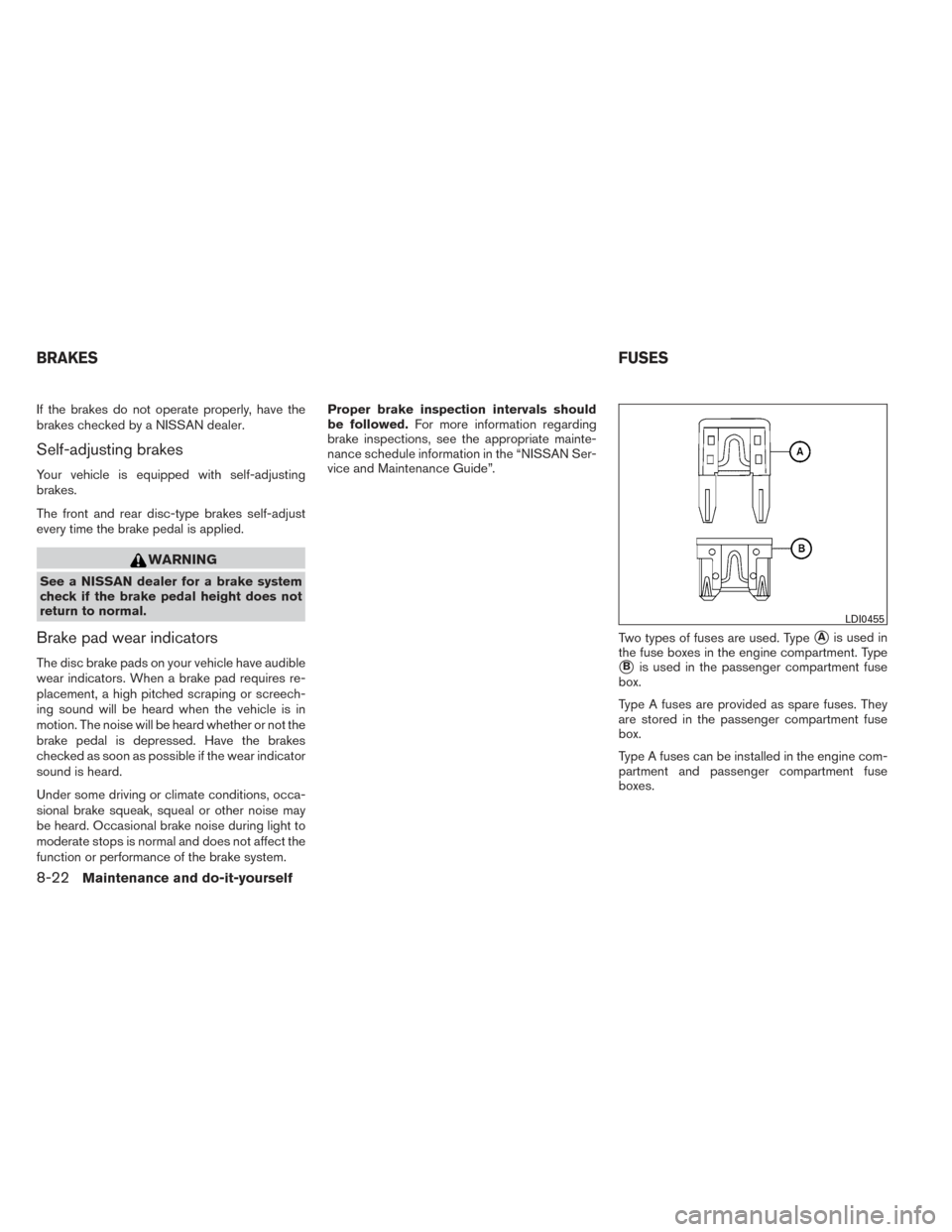 NISSAN XTERRA 2014 N50 / 2.G Owners Manual If the brakes do not operate properly, have the
brakes checked by a NISSAN dealer.
Self-adjusting brakes
Your vehicle is equipped with self-adjusting
brakes.
The front and rear disc-type brakes self-a NISSAN XTERRA 2014 N50 / 2.G Owners Manual If the brakes do not operate properly, have the
brakes checked by a NISSAN dealer.
Self-adjusting brakes
Your vehicle is equipped with self-adjusting
brakes.
The front and rear disc-type brakes self-a