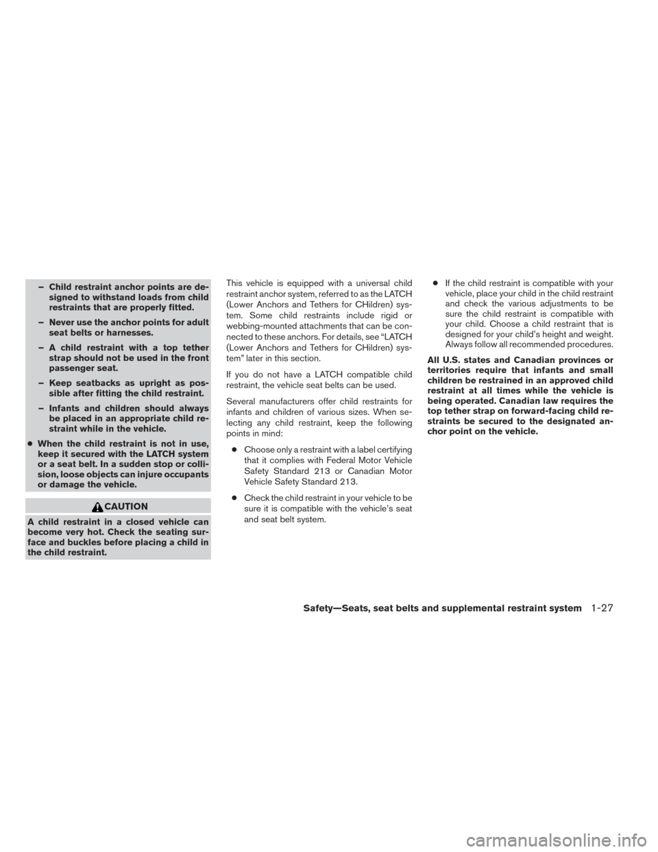 NISSAN XTERRA 2014 N50 / 2.G Owners Manual – Child restraint anchor points are de-signed to withstand loads from child
restraints that are properly fitted.
– Never use the anchor points for adult seat belts or harnesses.
– A child restra