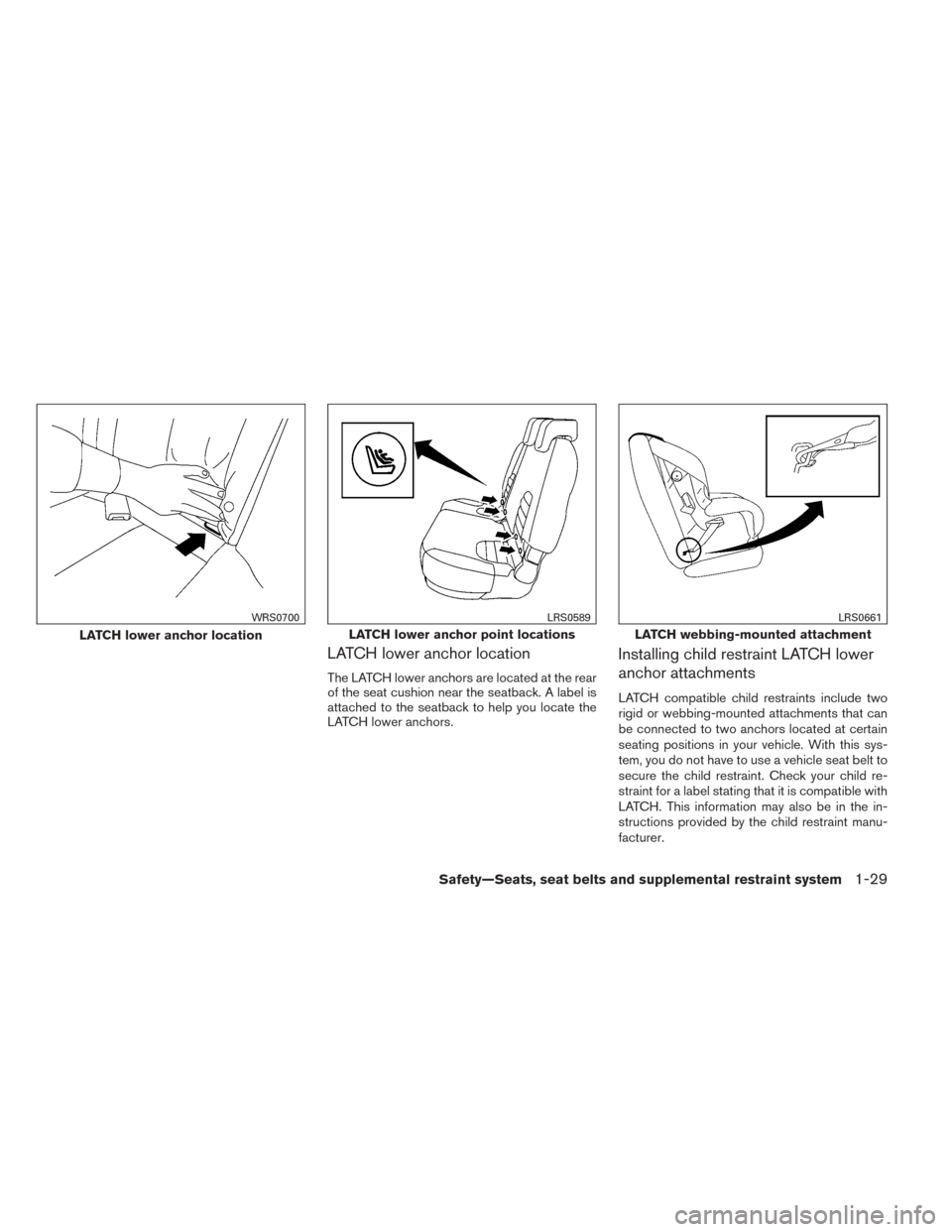 NISSAN XTERRA 2014 N50 / 2.G Owners Manual LATCH lower anchor location
The LATCH lower anchors are located at the rear
of the seat cushion near the seatback. A label is
attached to the seatback to help you locate the
LATCH lower anchors.
Insta