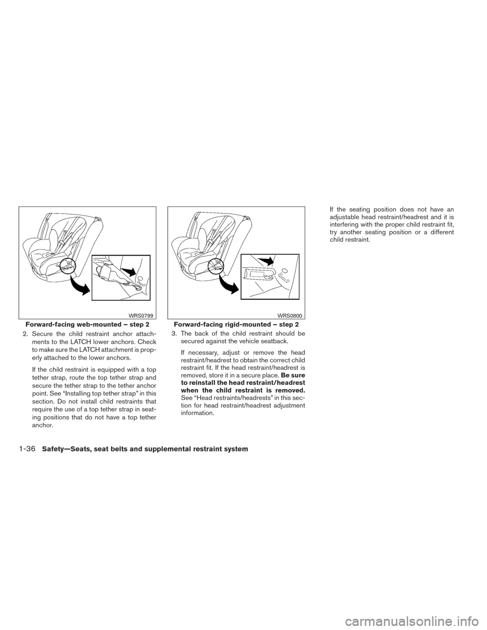 NISSAN XTERRA 2014 N50 / 2.G Owners Manual 2. Secure the child restraint anchor attach-ments to the LATCH lower anchors. Check
to make sure the LATCH attachment is prop-
erly attached to the lower anchors.
If the child restraint is equipped wi