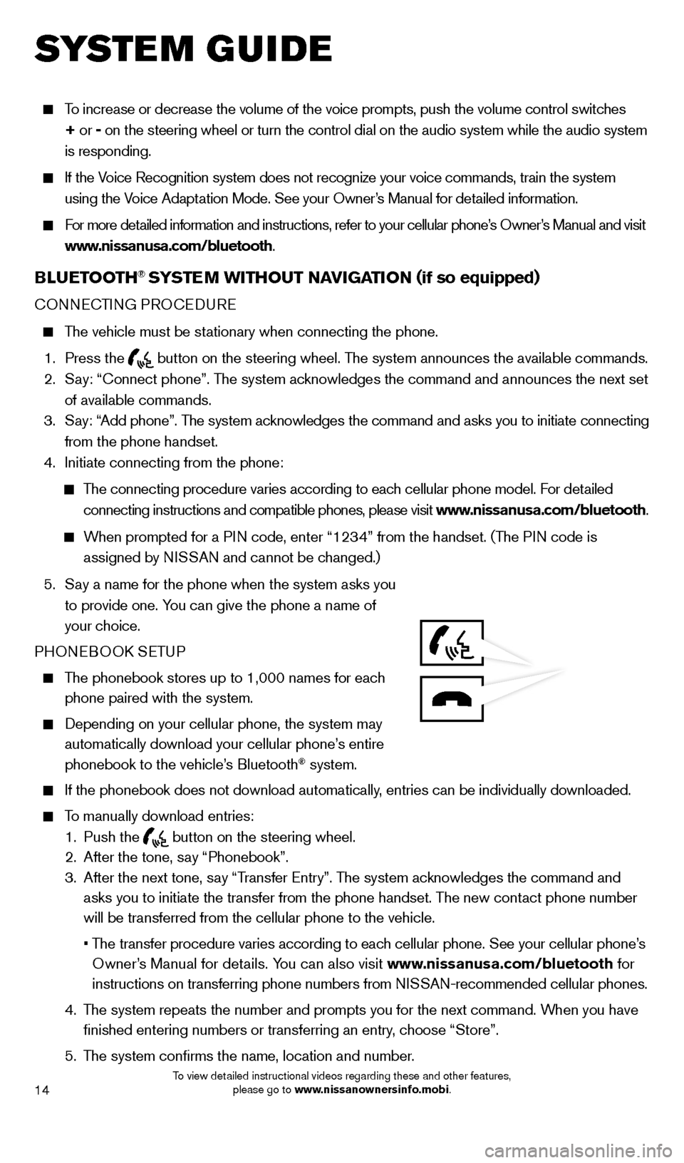 NISSAN XTERRA 2014 N50 / 2.G Quick Reference Guide 14
      To increase or decrease the volume of the voice prompts, push the volume \
control switches  
+  or  -
 on the steering wheel or turn the control dial on the audio system while\
 the audio sy