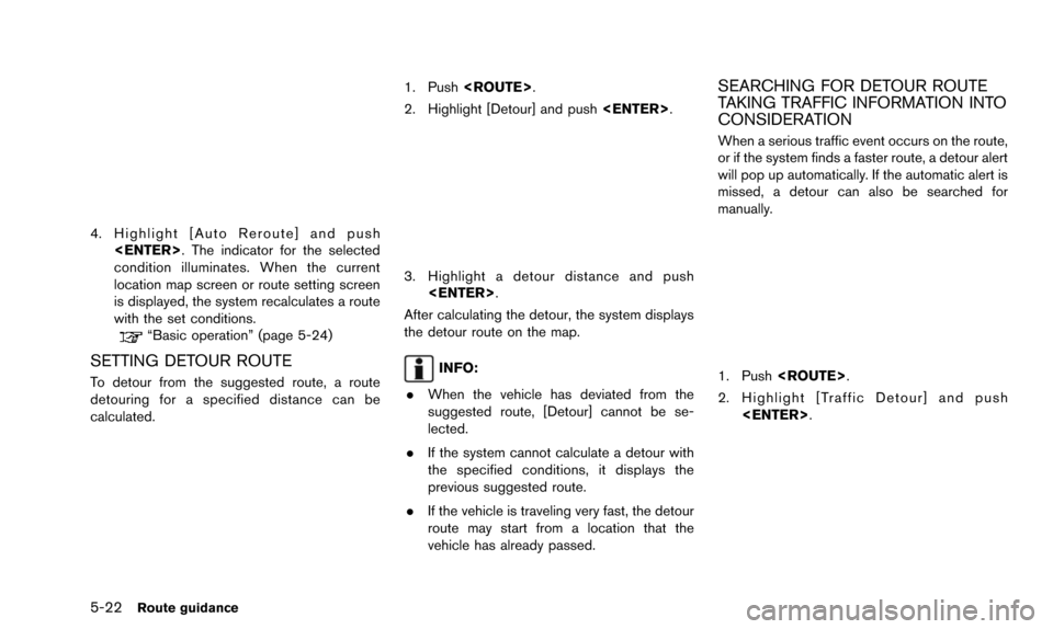 NISSAN ALTIMA 2015 L33 / 5.G 08IT Navigation Manual 5-22Route guidance
4. Highlight [Auto Reroute] and push<ENTER>. The indicator for the selected
condition illuminates. When the current
location map screen or route setting screen
is displayed, the sys