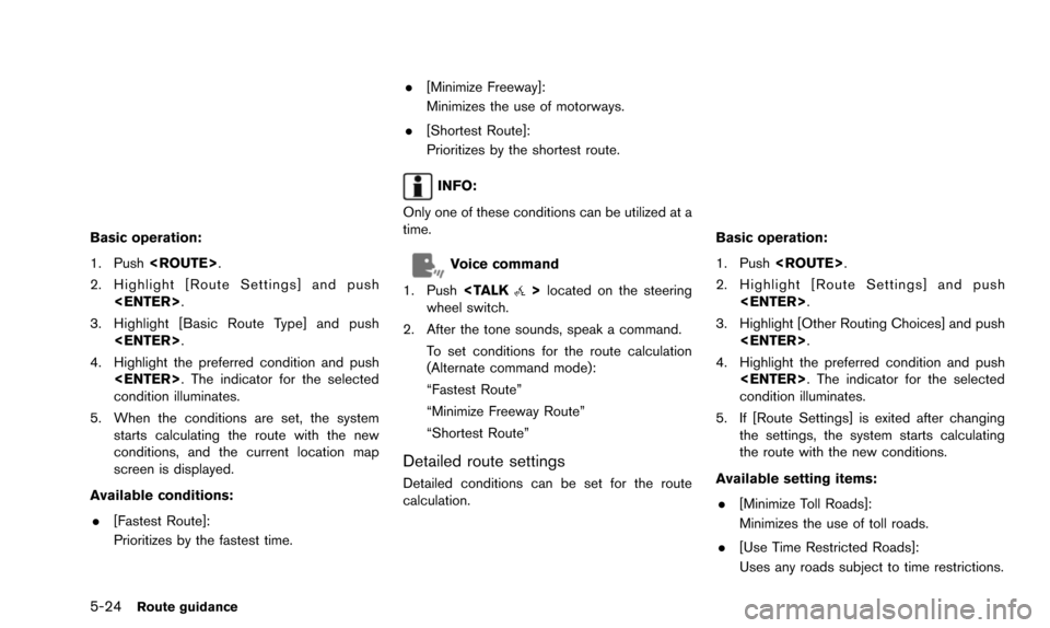 NISSAN ALTIMA 2015 L33 / 5.G 08IT Navigation Manual 5-24Route guidance
Basic operation:
1. Push<ROUTE>.
2. Highlight [Route Settings] and push <ENTER>.
3. Highlight [Basic Route Type] and push <ENTER>.
4. Highlight the preferred condition and push <ENT