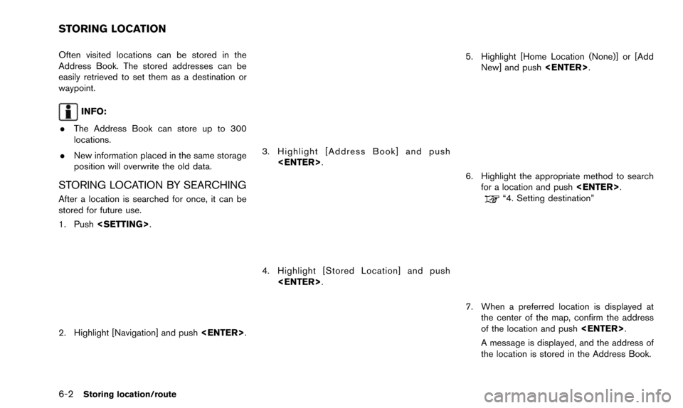 NISSAN PATHFINDER 2015 R52 / 4.G 08IT Navigation Manual 6-2Storing location/route
Often visited locations can be stored in the
Address Book. The stored addresses can be
easily retrieved to set them as a destination or
waypoint.
INFO:
. The Address Book can