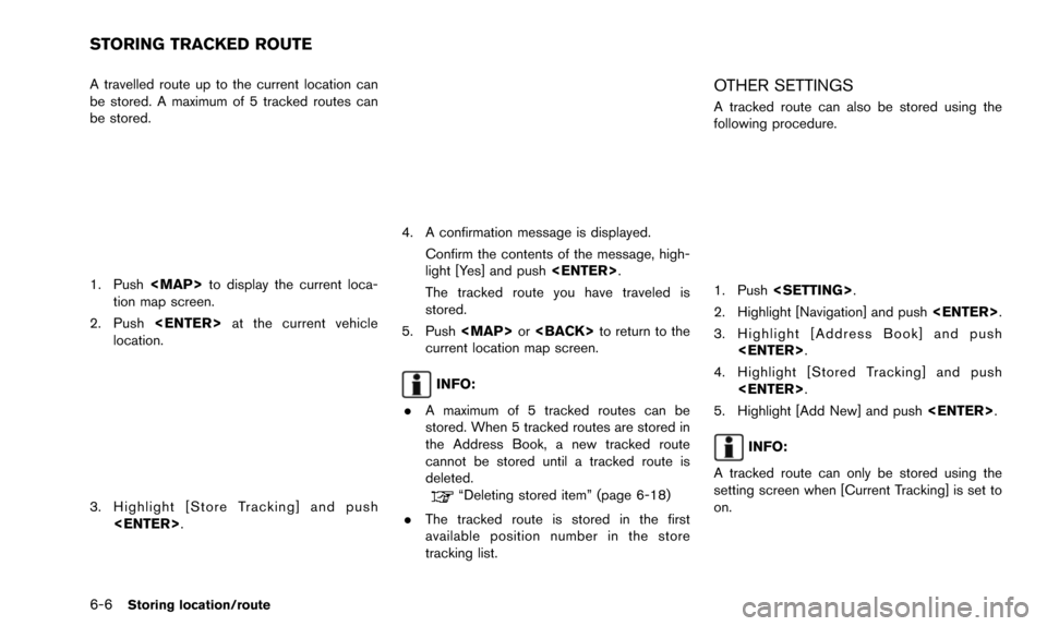 NISSAN PATHFINDER 2015 R52 / 4.G 08IT Navigation Manual 6-6Storing location/route
A travelled route up to the current location can
be stored. A maximum of 5 tracked routes can
be stored.
1. Push<MAP>to display the current loca-
tion map screen.
2. Push <EN NISSAN PATHFINDER 2015 R52 / 4.G 08IT Navigation Manual 6-6Storing location/route
A travelled route up to the current location can
be stored. A maximum of 5 tracked routes can
be stored.
1. Push<MAP>to display the current loca-
tion map screen.
2. Push <EN