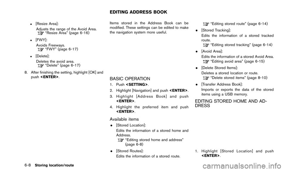 NISSAN PATHFINDER 2015 R52 / 4.G 08IT Navigation Manual 6-8Storing location/route
.[Resize Area]:Adjusts the range of the Avoid Area.
“Resize Area” (page 6-16)
.[FWY]:Avoids Freeways.
“FWY” (page 6-17)
.[Delete]:Deletes the avoid area.
“Delete”