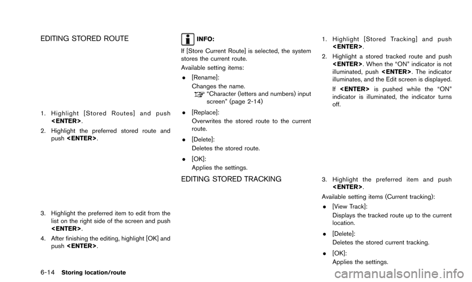 NISSAN ALTIMA 2015 L33 / 5.G 08IT Navigation Manual 6-14Storing location/route
EDITING STORED ROUTE
1. Highlight [Stored Routes] and push<ENTER>.
2. Highlight the preferred stored route and push <ENTER>.
3. Highlight the preferred item to edit from the