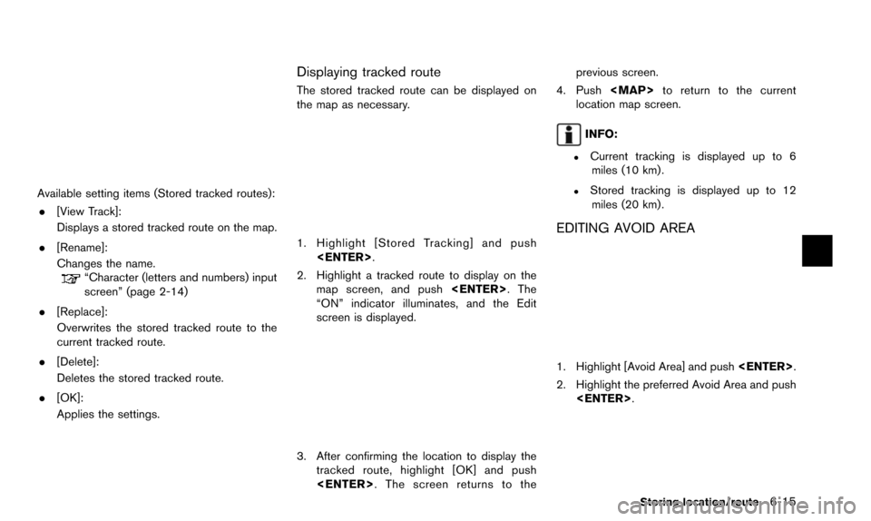 NISSAN ALTIMA 2015 L33 / 5.G 08IT Navigation Manual Available setting items (Stored tracked routes):. [View Track]:
Displays a stored tracked route on the map.
. [Rename]:
Changes the name.
“Character (letters and numbers) input
screen” (page 2-14)