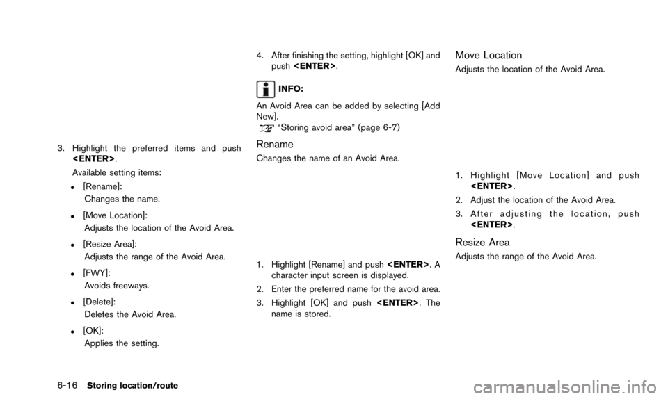 NISSAN ALTIMA 2015 L33 / 5.G 08IT Navigation Manual 6-16Storing location/route
3. Highlight the preferred items and push<ENTER>.
Available setting items:
.[Rename]:
Changes the name.
.[Move Location]:
Adjusts the location of the Avoid Area.
.[Resize Ar