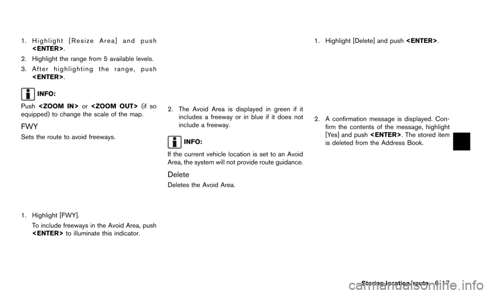 NISSAN ALTIMA 2015 L33 / 5.G 08IT Navigation Manual 1. Highlight [Resize Area] and push<ENTER>.
2. Highlight the range from 5 available levels.
3. After highlighting the range, push <ENTER>.
INFO:
Push <ZOOM IN> or<ZOOM OUT> (if so
equipped) to change 