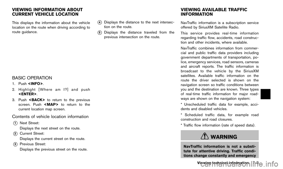 NISSAN ALTIMA 2015 L33 / 5.G 08IT Navigation Manual This displays the information about the vehicle
location on the route when driving according to
route guidance.
BASIC OPERATION
1. Push<INFO>.
2. Highlight [Where am I?] and push <ENTER>.
3. Push <BAC