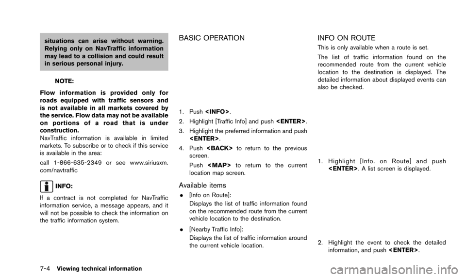 NISSAN ALTIMA 2015 L33 / 5.G 08IT Navigation Manual 7-4Viewing technical information
situations can arise without warning.
Relying only on NavTraffic information
may lead to a collision and could result
in serious personal injury.
NOTE:
Flow informatio NISSAN ALTIMA 2015 L33 / 5.G 08IT Navigation Manual 7-4Viewing technical information
situations can arise without warning.
Relying only on NavTraffic information
may lead to a collision and could result
in serious personal injury.
NOTE:
Flow informatio