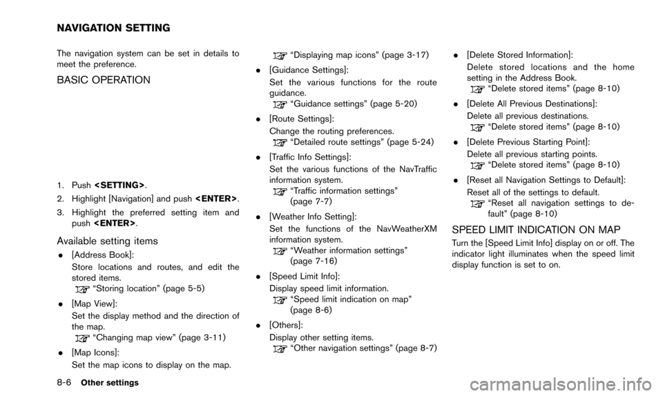 NISSAN ALTIMA 2015 L33 / 5.G 08IT Navigation Manual 8-6Other settings
The navigation system can be set in details to
meet the preference.
BASIC OPERATION
1. Push<SETTING>.
2. Highlight [Navigation] and push <ENTER>.
3. Highlight the preferred setting i