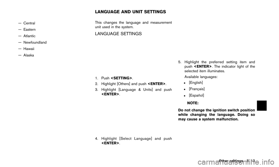 NISSAN ALTIMA 2015 L33 / 5.G 08IT Navigation Manual — Central
— Eastern
— Atlantic
— Newfoundland
— Hawaii
— AlaskaThis changes the language and measurement
unit used in the system.
LANGUAGE SETTINGS
1. Push
<SETTING>.
2. Highlight [Others]