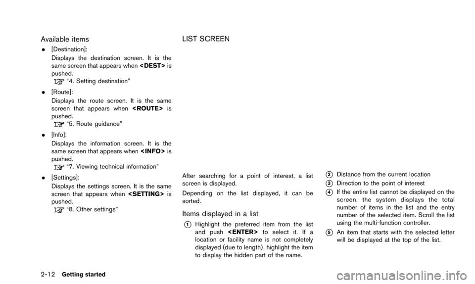 NISSAN ALTIMA 2015 L33 / 5.G 08IT Navigation Manual 2-12Getting started
Available items
.[Destination]:
Displays the destination screen. It is the
same screen that appears when <DEST>is
pushed.
“4. Setting destination”
. [Route]:
Displays the route