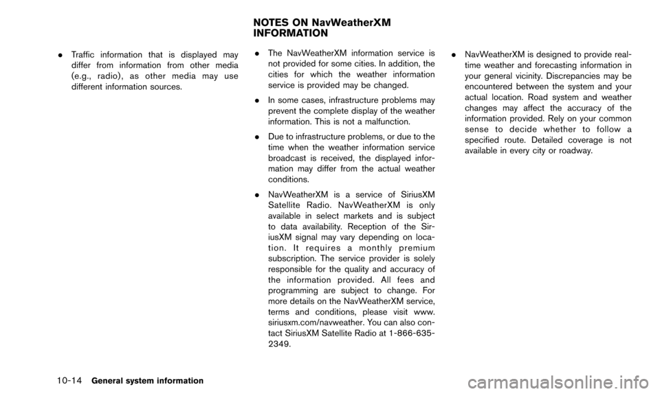NISSAN ALTIMA 2015 L33 / 5.G 08IT Navigation Manual 10-14General system information
.Traffic information that is displayed may
differ from information from other media
(e.g., radio) , as other media may use
different information sources. .
The NavWeath