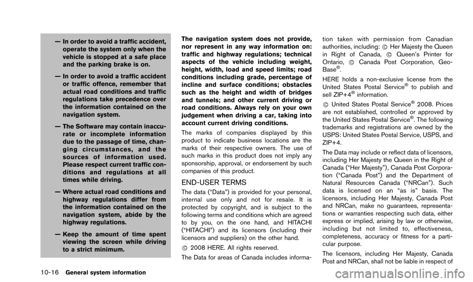 NISSAN ARMADA 2015 2.G 08IT Navigation Manual 10-16General system information
— In order to avoid a traffic accident,operate the system only when the
vehicle is stopped at a safe place
and the parking brake is on.
— In order to avoid a traffi