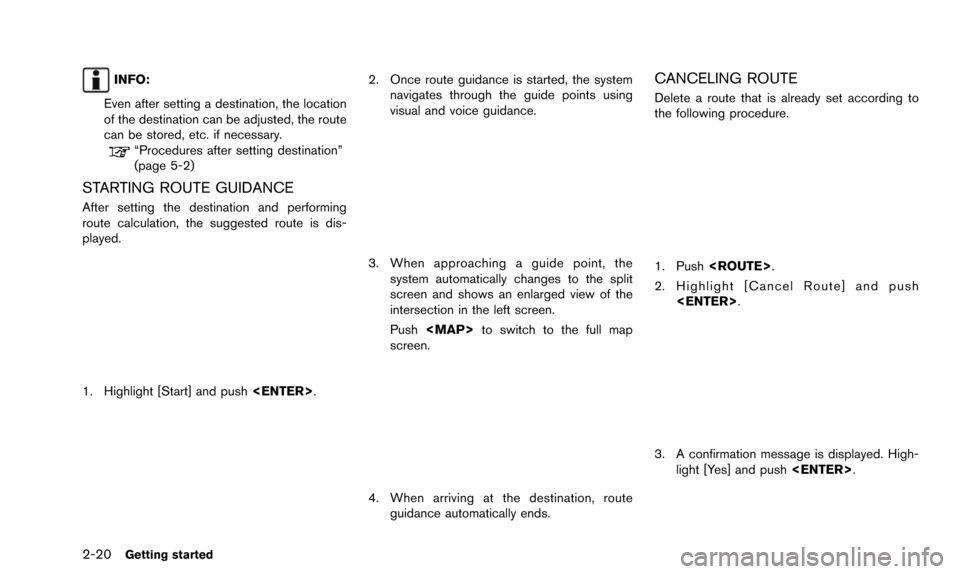 NISSAN ALTIMA 2015 L33 / 5.G 08IT Navigation Manual 2-20Getting started
INFO:
Even after setting a destination, the location
of the destination can be adjusted, the route
can be stored, etc. if necessary.
“Procedures after setting destination”
(pag