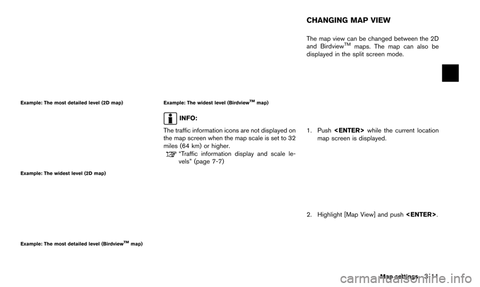 NISSAN ALTIMA 2015 L33 / 5.G 08IT Navigation Manual Example: The most detailed level (2D map)
Example: The widest level (2D map)
Example: The most detailed level (BirdviewTMmap)
Example: The widest level (BirdviewTMmap)
INFO:
The traffic information ic