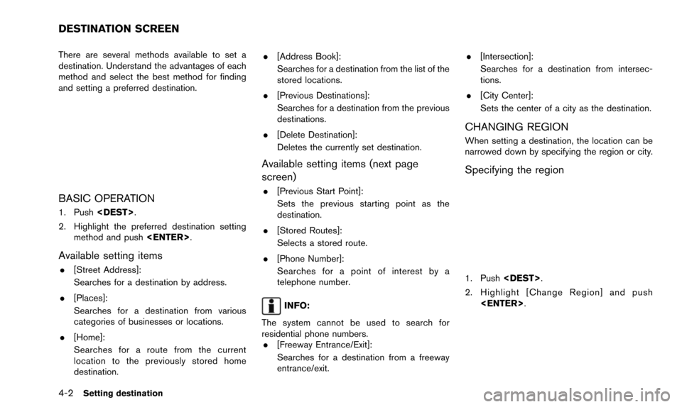 NISSAN PATHFINDER 2015 R52 / 4.G 08IT Navigation Manual 4-2Setting destination
There are several methods available to set a
destination. Understand the advantages of each
method and select the best method for finding
and setting a preferred destination.
BA NISSAN PATHFINDER 2015 R52 / 4.G 08IT Navigation Manual 4-2Setting destination
There are several methods available to set a
destination. Understand the advantages of each
method and select the best method for finding
and setting a preferred destination.
BA
