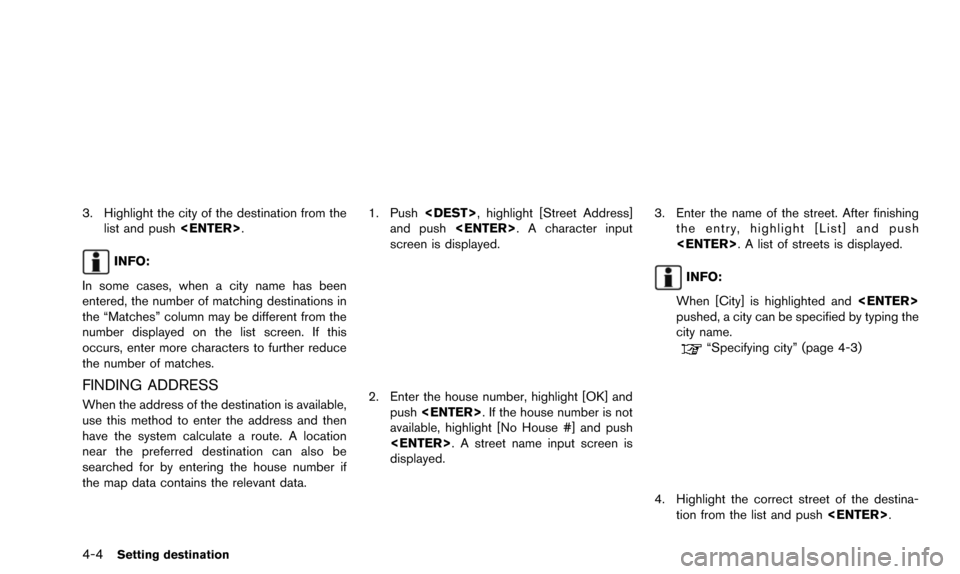 NISSAN ALTIMA 2015 L33 / 5.G 08IT Navigation Manual 4-4Setting destination
3. Highlight the city of the destination from thelist and push <ENTER>.
INFO:
In some cases, when a city name has been
entered, the number of matching destinations in
the “Mat NISSAN ALTIMA 2015 L33 / 5.G 08IT Navigation Manual 4-4Setting destination
3. Highlight the city of the destination from thelist and push <ENTER>.
INFO:
In some cases, when a city name has been
entered, the number of matching destinations in
the “Mat