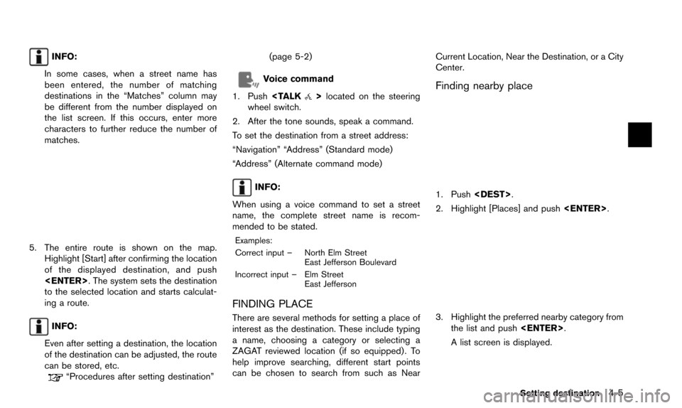 NISSAN ALTIMA 2015 L33 / 5.G 08IT Navigation Manual INFO:
In some cases, when a street name has
been entered, the number of matching
destinations in the “Matches” column may
be different from the number displayed on
the list screen. If this occurs, NISSAN ALTIMA 2015 L33 / 5.G 08IT Navigation Manual INFO:
In some cases, when a street name has
been entered, the number of matching
destinations in the “Matches” column may
be different from the number displayed on
the list screen. If this occurs,