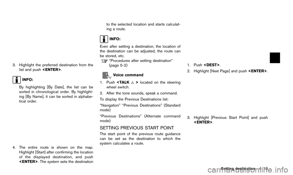 NISSAN ALTIMA 2015 L33 / 5.G 08IT Navigation Manual 3. Highlight the preferred destination from thelist and push <ENTER>.
INFO:
By highlighting [By Date], the list can be
sorted in chronological order. By highlight-
ing [By Name], it can be sorted in a