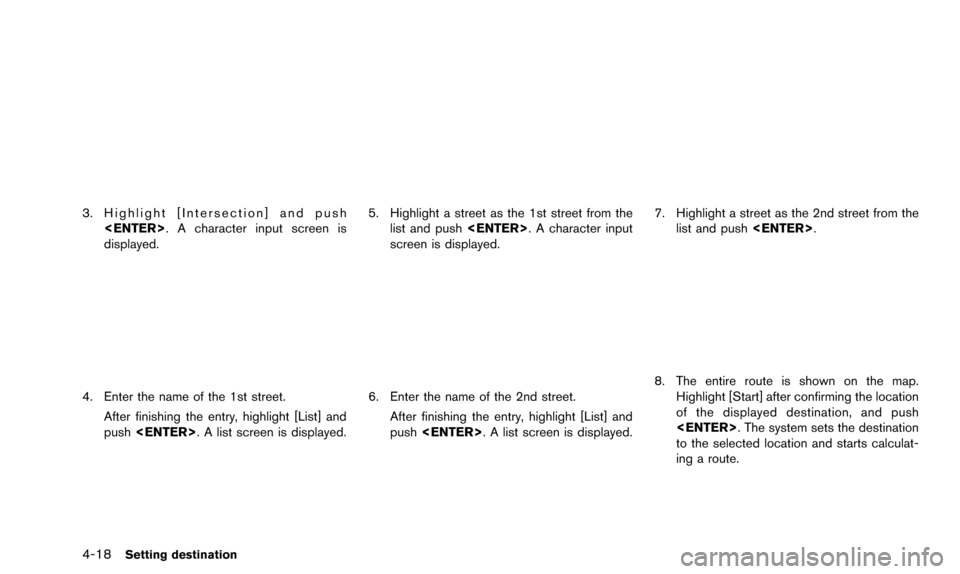 NISSAN ALTIMA 2015 L33 / 5.G 08IT Navigation Manual 4-18Setting destination
3. Highlight [Intersection] and push<ENTER>. A character input screen is
displayed.
4. Enter the name of the 1st street.
After finishing the entry, highlight [List] and
push <E